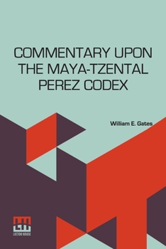 Paperback Commentary Upon The Maya-Tzental Perez Codex: With A Concluding Note Upon The Linguistic Problem Of The Maya Glyphs Book