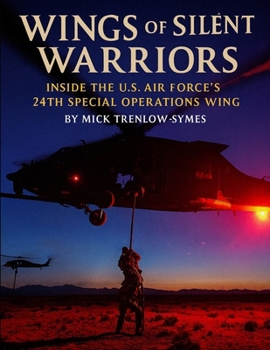 Wings of the Silent Warriors: Inside the U.S. Air Force’s 24th Special Operations Wing (Silent Warriors: Inside the World’s Elite Special Forces)
