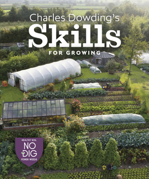 Hardcover Charles Dowding's Skills for Growing: Sowing, Spacing, Planting, Picking, Watering and More Book