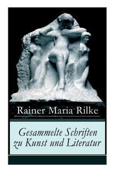 Gesammelte Schriften zu Kunst und Literatur (Vollständige Ausgabe): Briefe an einen jungen Dichter + Hermann Hesse + Thomas Mann's Buddenbrooks + Worpswede ... Wert des Monologes und mehr