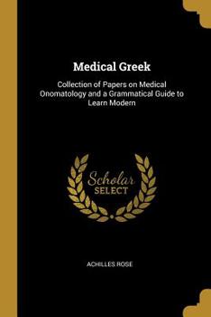 Medical Greek; Collection of Papers on Medical Onomatology and a Grammatical Guide to Learn Modern G