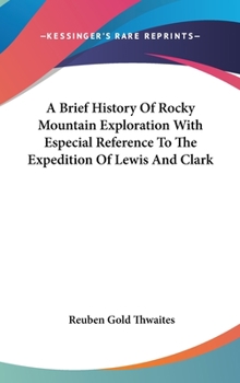 Hardcover A Brief History Of Rocky Mountain Exploration With Especial Reference To The Expedition Of Lewis And Clark Book