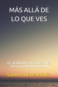 Paperback Más Allá de Lo Que Ves: El Siguiente Paso Después de la Transmutación [Spanish] Book