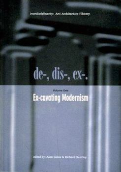 de-, Dis-, Ex-, - Volume 1: Ex-Cavating Modernism