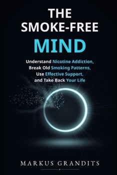 Paperback The Smoke-Free Mind: Understand Nicotine Addiction, Break Old Smoking Patterns, Use Effective Support, and Take Back Your Life Book