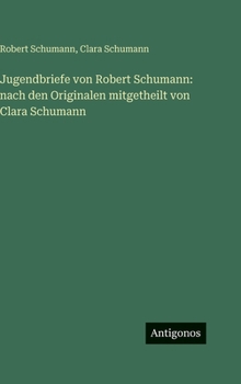 Hardcover Jugendbriefe von Robert Schumann: nach den Originalen mitgetheilt von Clara Schumann [German] Book