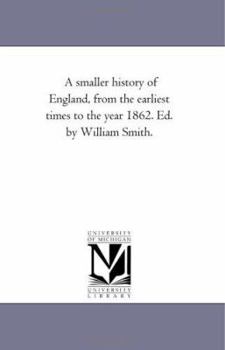 Paperback A Smaller History of England, from the Earliest Times to the Year 1862. Ed. by William Smith. Book