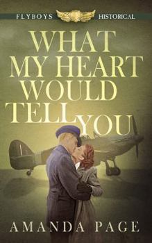 Paperback What My Heart Would Tell You (Flyboys Historical) Book