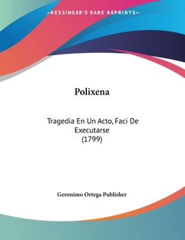 Paperback Polixena: Tragedia En Un Acto, Faci De Executarse (1799) [Spanish] Book
