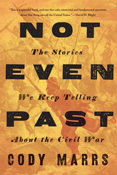 Hardcover Not Even Past: The Stories We Keep Telling about the Civil War Book