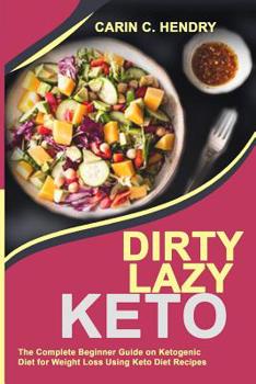 Paperback Dirty Lazy Keto: The Complete Beginner Guide On Ketogenic Diet For Weight Loss Using Keto Diet Recipes Book