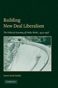 Paperback Building New Deal Liberalism: The Political Economy of Public Works, 1933-1956 Book