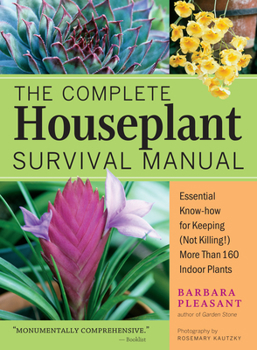 Paperback The Complete Houseplant Survival Manual: Essential Gardening Know-How for Keeping (Not Killing!) More Than 160 Indoor Plants / ]Cbarbara Pleasant; Pho Book