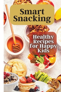 Paperback Smart Snacking: This book is filled with delicious and nutritious snack recipes that are perfect for kids who love to snack throughout Book