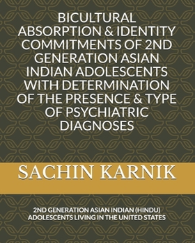 Paperback Bicultural Absorption & Identity Commitments of 2nd Generation Asian Indian Adolescents with Determination of the Presence & Type of Psychiatric Diagn Book