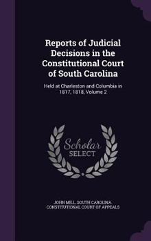 Hardcover Reports of Judicial Decisions in the Constitutional Court of South Carolina: Held at Charleston and Columbia in 1817, 1818, Volume 2 Book