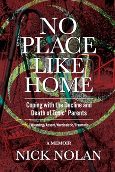 Paperback No Place Like Home: Coping with the Decline and Death of Toxic* Parents: *Wounding/Absent/Narcissistic/Traumatic Book