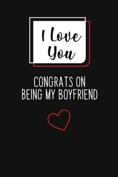 I Love You, Congrats On Being My Boyfriend: Great gift for your friend, boyfriend or husband (Unique alternative to a greeting card).