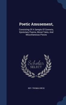 Hardcover Poetic Amusement,: Consisting Of A Sample Of Sonnets, Epistolary Poems, Moral Tales, And Miscellaneous Pieces Book