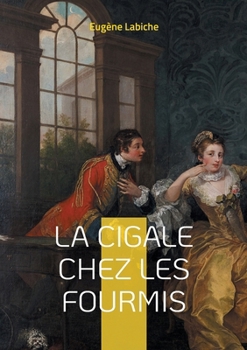 La Cigale chez les fourmis: Plongez dans l'univers hilarant du vaudeville avec cette satire sociale percutante du maître de la comédie française (French Edition)
