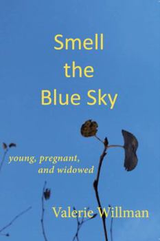 Paperback Smell the Blue Sky: Young, Pregnant, and Widowed Book