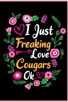 I Just Freaking Love Cougars Ok: Animal Shelters or Rescues Adoption Notebook Flower Wide Ruled Lined Journal 6x9 Inch ( Legal ruled ) Family Gift Idea Mom Dad or Kids in Holidays - Cute Flower Cover