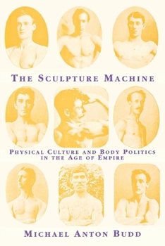 Hardcover The Sculpture Machine: Physical Culture and Body Politics in the Age of Empire Book