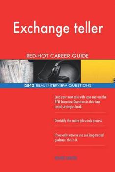 Exchange Teller Red-Hot Career Guide; 2542 Real Interview Questions