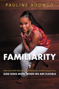 Paperback Familiarity?: With God, With Man, With the Adversary; All Will Surprise You. God Does More When We Are Flexible Book