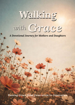 Hardcover Walking with Grace: A Devotional Journey for Mothers and Daughters Book