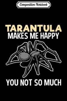 Composition Notebook: Tarantula Makes Me Happy Funny Gift Lover Girls Kids Premium  Journal/Notebook Blank Lined Ruled 6x9 100 Pages