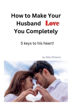 Paperback How to make your husband love you completely: 5 keys to his heart! Book