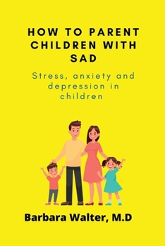 Paperback How to parent children with SAD: Stress, anxiety and depression in children Book