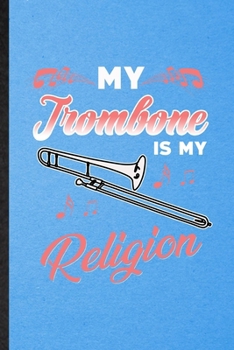 My Trombone Is My Religion: Lined Notebook For Music Teacher Lover. Funny Ruled Journal For Trombone Player Student. Unique Student Teacher Blank ... Planner Great For Home School Office Writing