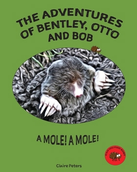 The Adventures of Bentley, Otto and Bob: A Mole! a Mole!