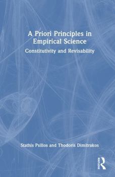 Hardcover A Priori Principles in Empirical Science: Constitutivity and Revisability Book