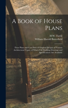 Hardcover A Book of House Plans; Floor Plans and Cost Data of Original Designs of Various Architectural Types, of Which Full Working Drawings and Specifications Book