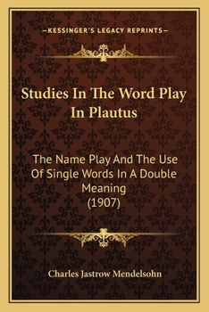 Paperback Studies In The Word Play In Plautus: The Name Play And The Use Of Single Words In A Double Meaning (1907) Book