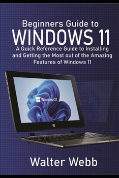 Paperback Beginners Guide to Windows 11: A Quick Reference Guide to Installing and getting the Most Out of the Amazing Features of Windows 11 Book