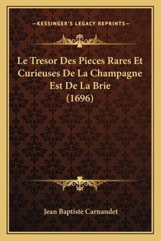 Paperback Le Tresor Des Pieces Rares Et Curieuses De La Champagne Est De La Brie (1696) [French] Book