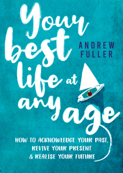 Paperback Your Best Life at Any Age: How to Acknowledge Your Past, Revive Your Present and Realize Your Future Book