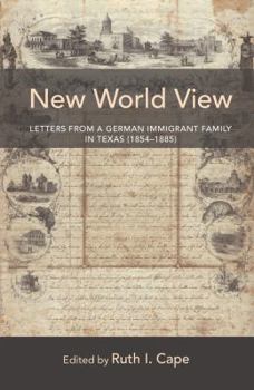 Hardcover New World View: Letters from a German Immigrant Family in Texas (1854-1885) Book