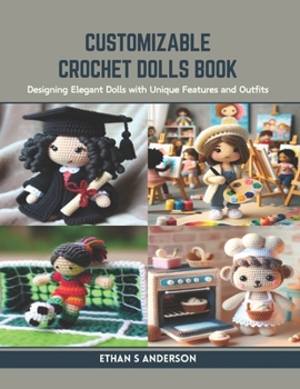 Customizable Crochet Dolls Book: Designing Elegant Dolls with Unique Features and Outfits