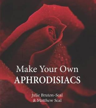 Hardcover Make Your Own Aphrodisiacs. Julie Bruton-Seal and Matthew Seal Book
