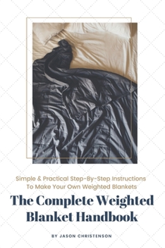 Paperback The Complete Weighted Blanket Handbook: Everything You Need to Know About Weighted Blankets & How to Make Them Book