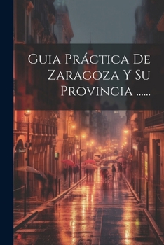 Paperback Guia Práctica De Zaragoza Y Su Provincia ...... [Spanish] Book