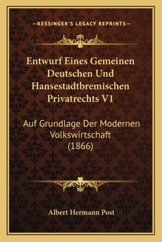 Entwurf Eines Gemeinen Deutschen Und Hansestadtbremischen Privatrechts V1: Auf Grundlage Der Modernen Volkswirtschaft (1866)