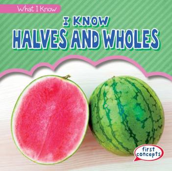 I Know Halves and Wholes - Book  of the What I Know