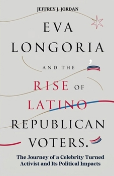 Paperback Eva Longoria and the Rise of Latino Republican Voters: The Journey of a Celebrity Turned Activist and Its Political Impacts Book