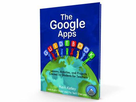 Paperback The Google Apps Guidebook: Lessons, Activities and Projects Created by Students for Teachers Book